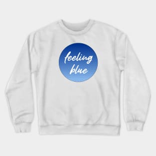 feeling blue Crewneck Sweatshirt